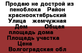 Продаю не дострой из пеноблока › Район ­ краснооктябрьский › Улица ­ жемчужная › Дом ­ 59 › Общая площадь дома ­ 330 › Площадь участка ­ 7 › Цена ­ 3 500 000 - Волгоградская обл., Волгоград г. Недвижимость » Дома, коттеджи, дачи продажа   